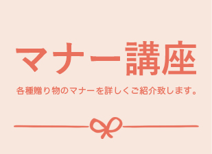 マナー講座 各種贈り物のマナーを詳しくご紹介致します。