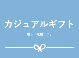 カジュアルギフト 嬉しいを贈ろう。