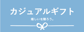 カジュアルギフト 嬉しいを贈ろう。