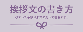 挨拶文の書き方 改まった手紙は形式に則って書きます。